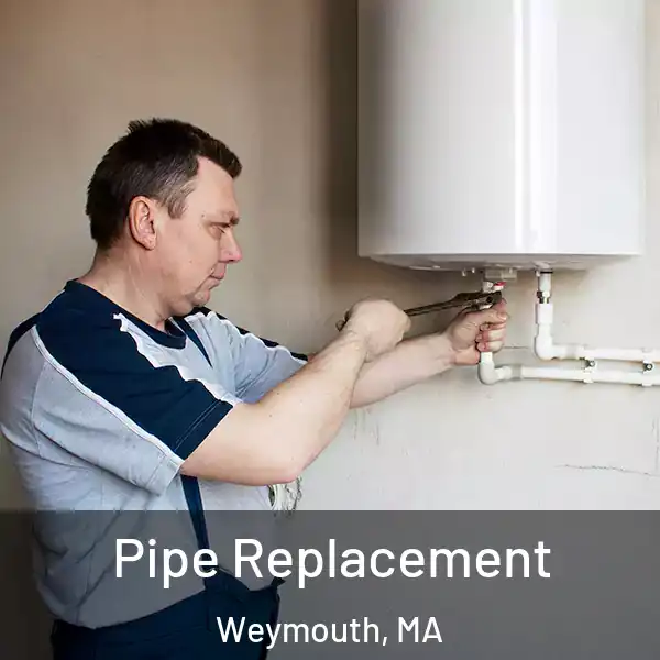  Pipe Replacement Weymouth, MA